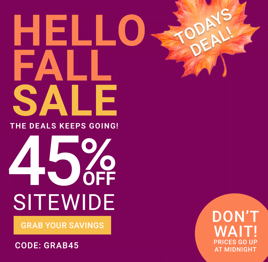 Hello Fall Sale — 3 Days Of Deals — Today's Deal 45% Off Sitewide, Code GRAB45 — Grab Your Savings