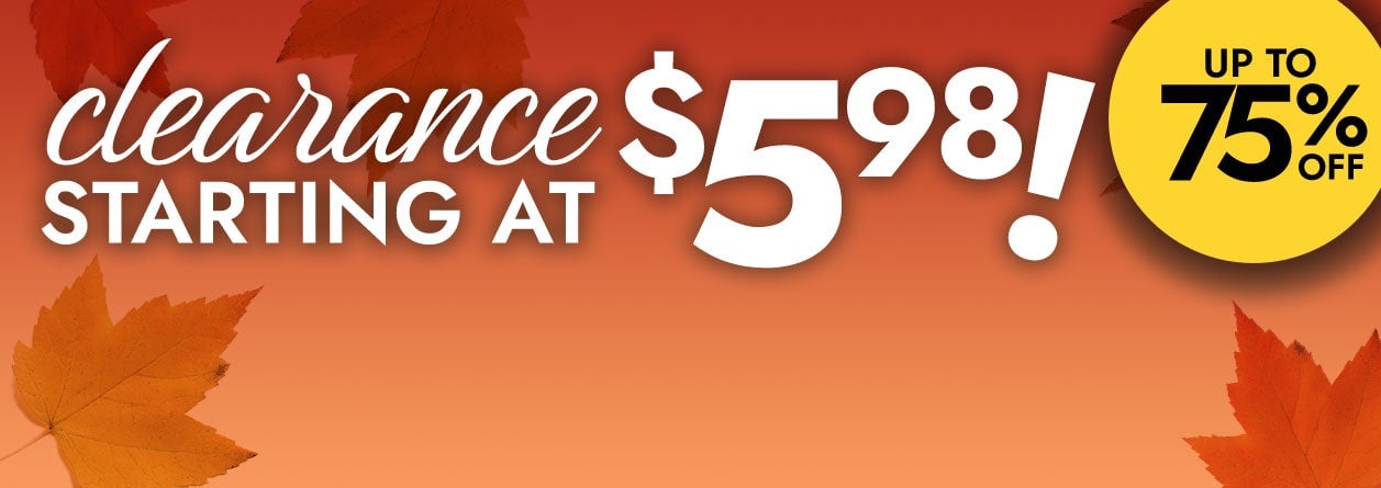 Clearance starting at $5.98 up to 75% Off