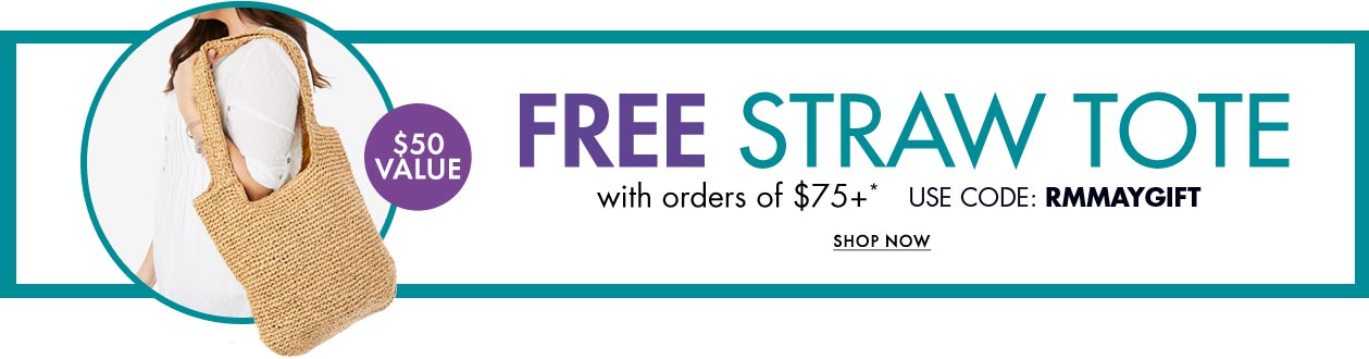 Free Straw Tote with orders of $75+. Use code RMMAYGIFT. Shop Now