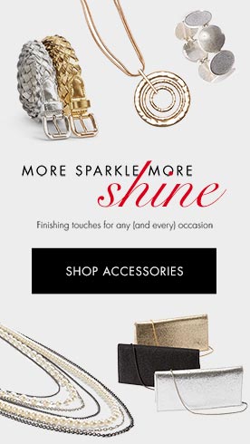 More sparkle, more shine. Finishing touches for any and every occasion. Shop accessories.