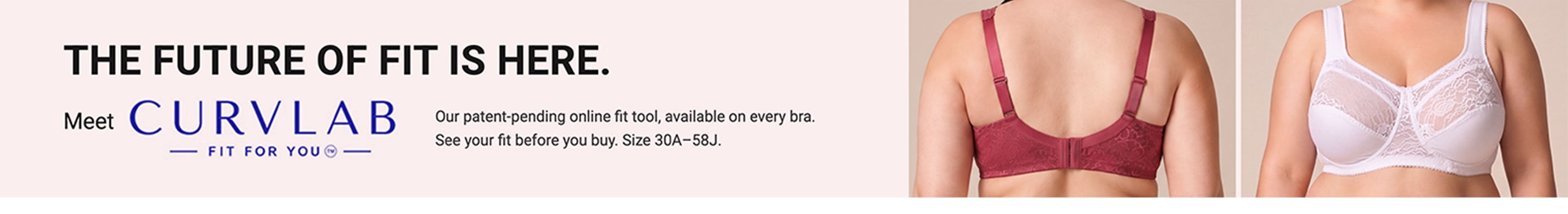 The Future Of Fit Is Here — Meet CurvLab — Fit For You — Our patent-pending online fit tool, available on every bra. Size 30A-58J.