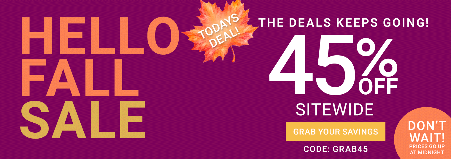 Hello Fall Sale — 3 Days Of Deals — Today's Deal 45% Off Sitewide, Code GRAB45 — Grab Your Savings