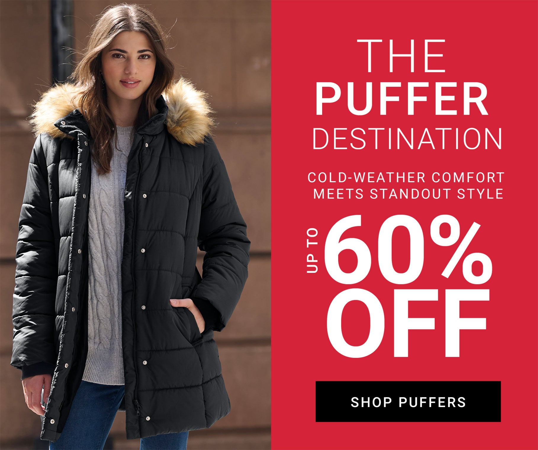 The Puffer Destination — cold-weather comfort meets standout style, up to 60% off. Shop Puffers