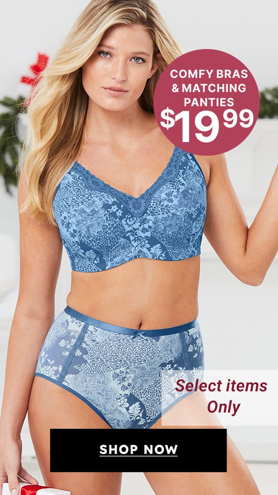 Comfy Bras & Matching Panties $19.99 Shop Now