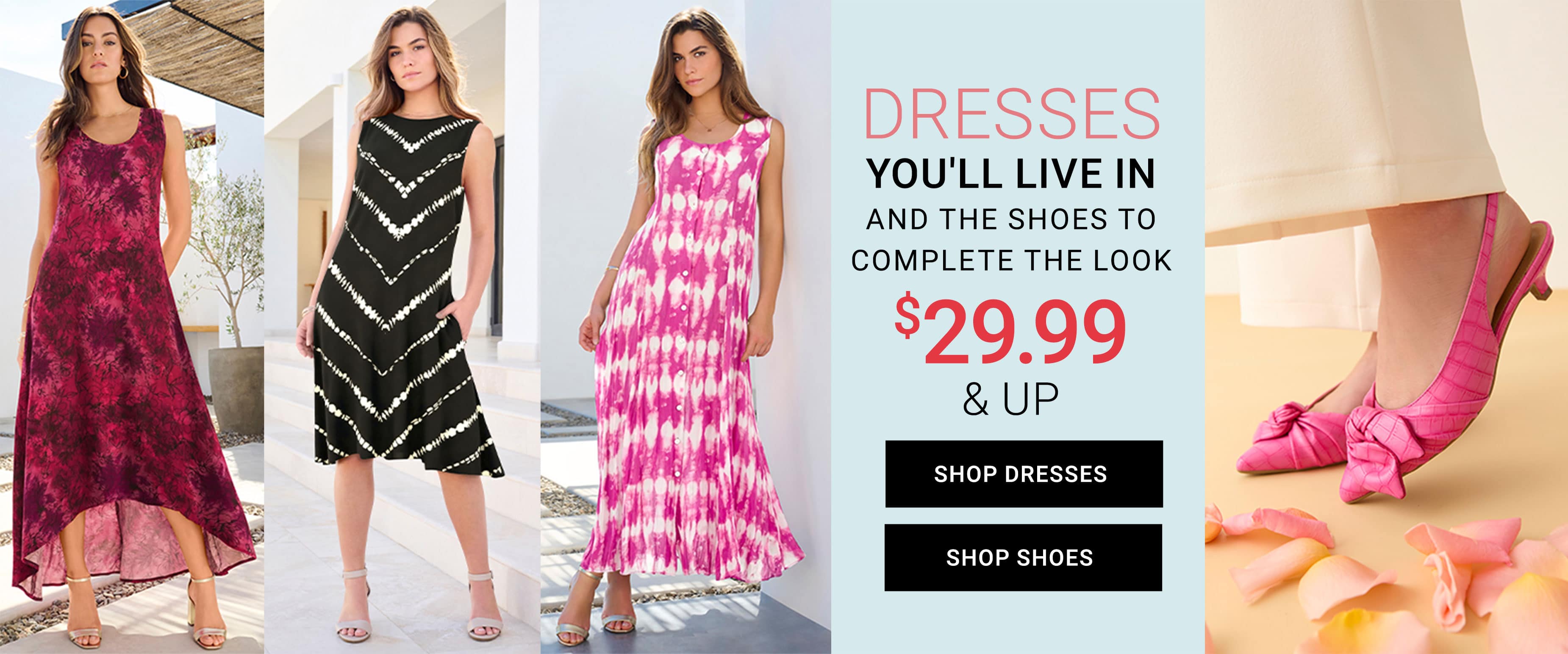 Dresses you'll live in and shoes to complete the look from $29.99