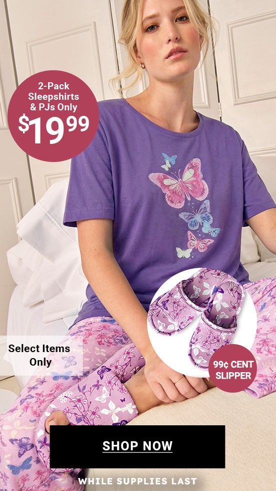 Sleepshirts & Pajamas $19.99 Shop Now