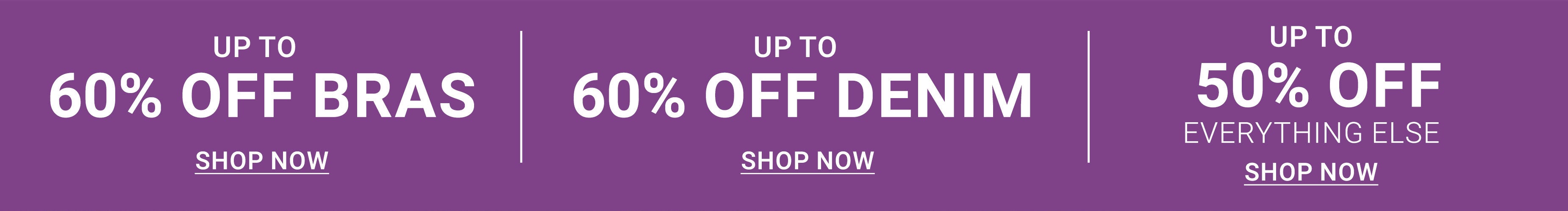 Up to 60% off bras, 60% off denim, up to 40% off everything else