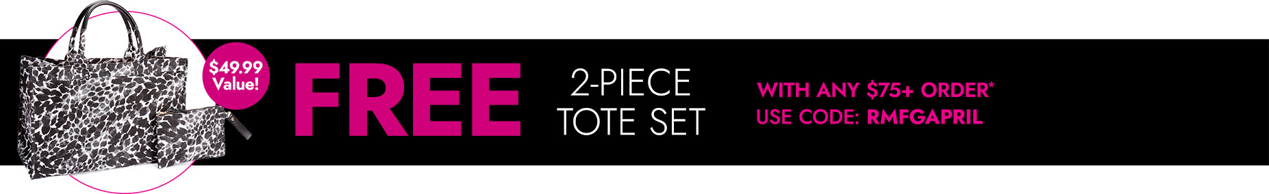 Free 2 -piece tote set with any $75+ order use code: RM24APR