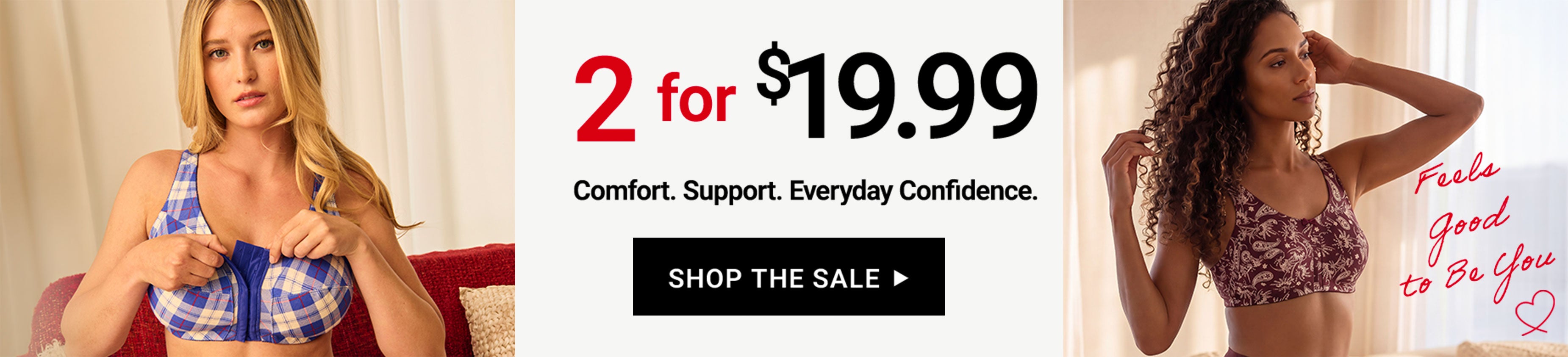 2 for $19.99 — Comfort. Support. Everyday Confidence. — Shop The Sale
