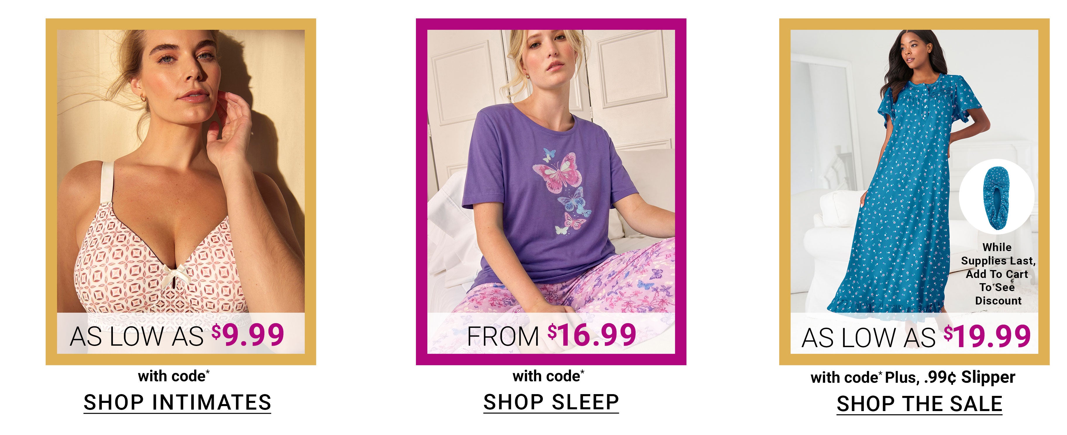Intimates As Low As $9.99, Sleep From $16.99, The Sale As Low As $19.99 Plus .99&cent; Slipper