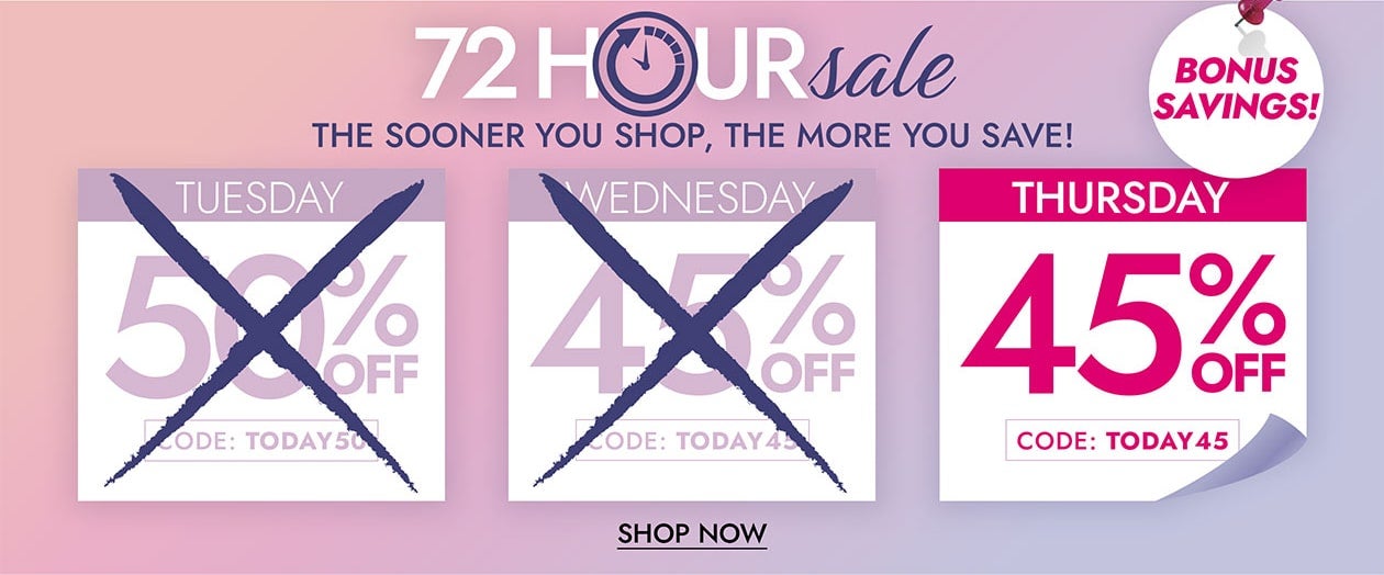72hr Sale the sooner you shop the more you save 45% Off today use code: Today45