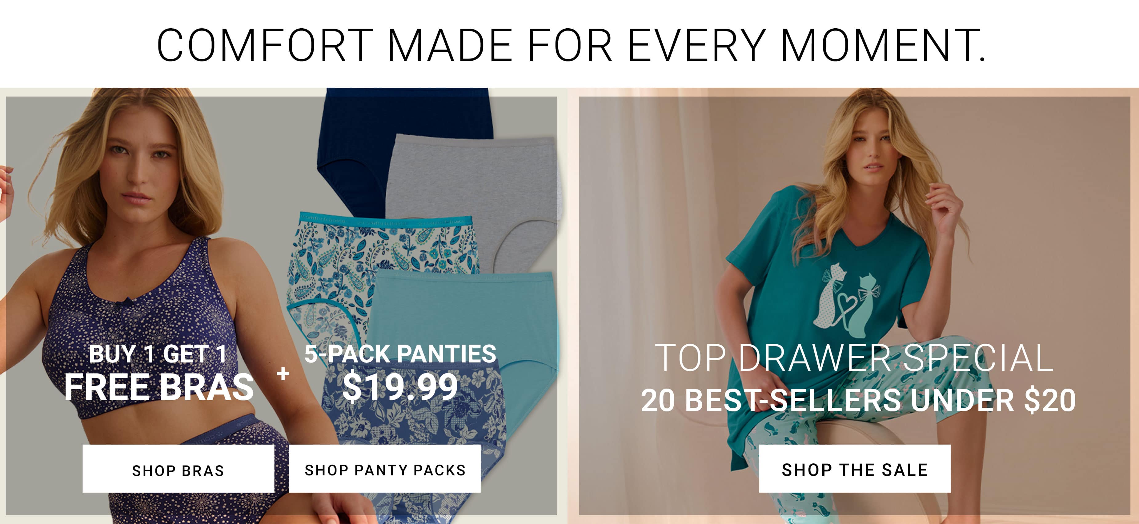 Comfort made for every moment — Buy 1 Get 1 Free Bras, 5-Pack Panties $19.99, Top Drawer Special 20 best-sellers under $20