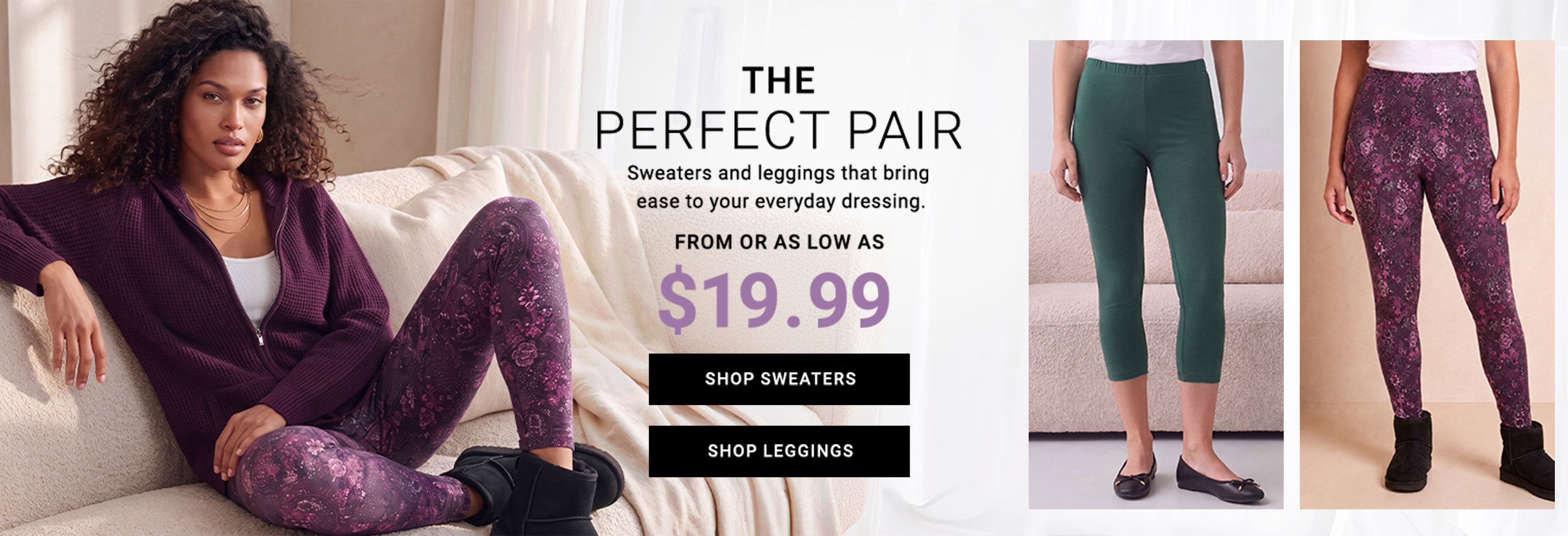 The Perfect Pair — Sweaters and leggings that bring ease to your everyday dressing — $19.99 — Shop Sweaters, Shop Leggings
