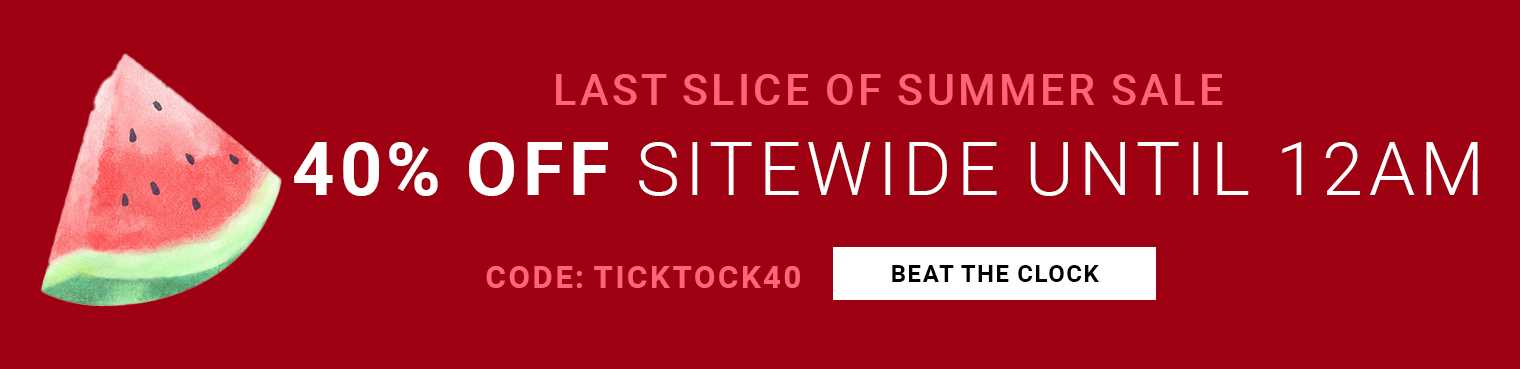 Last Slice of Summer Sale — 40% Off Sitewide Until 12AM, Code TICKTOCK40